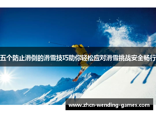 五个防止滑倒的滑雪技巧助你轻松应对滑雪挑战安全畅行