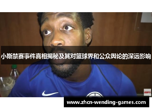 小斯禁赛事件真相揭秘及其对篮球界和公众舆论的深远影响