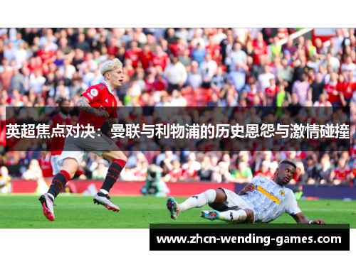 英超焦点对决：曼联与利物浦的历史恩怨与激情碰撞