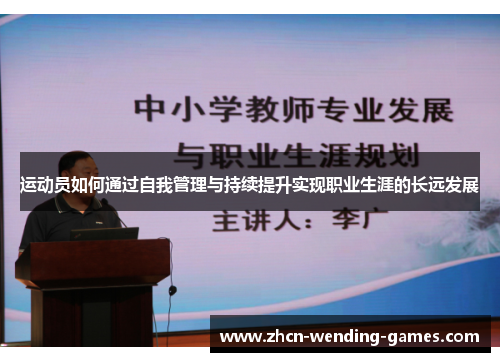 运动员如何通过自我管理与持续提升实现职业生涯的长远发展 运动员如何通过自我管理与持续提升实现职业生涯的长远发展
