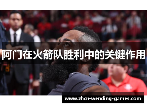 阿门在火箭队胜利中的关键作用