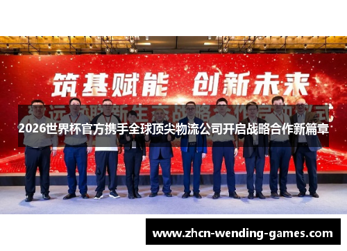 2026世界杯官方携手全球顶尖物流公司开启战略合作新篇章